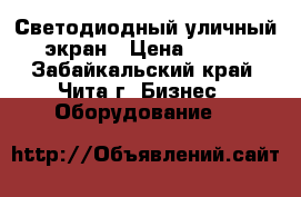 Светодиодный уличный SMD-экран › Цена ­ 150 000 - Забайкальский край, Чита г. Бизнес » Оборудование   